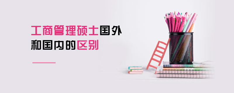 工商管理碩士國(guó)外和國(guó)內(nèi)的區(qū)別