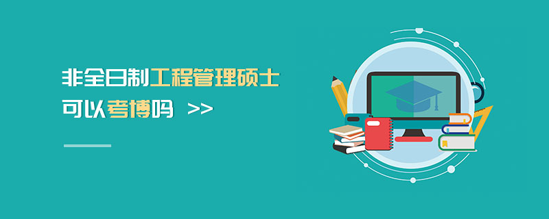 非全日制工程管理碩士可以考博嗎 非全日制工程管理碩士可以考博嗎
