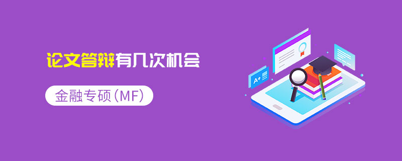 金融專碩(MF)論文答辯有幾次機(jī)會(huì) 金融專碩(MF)論文答辯有幾次機(jī)會(huì)