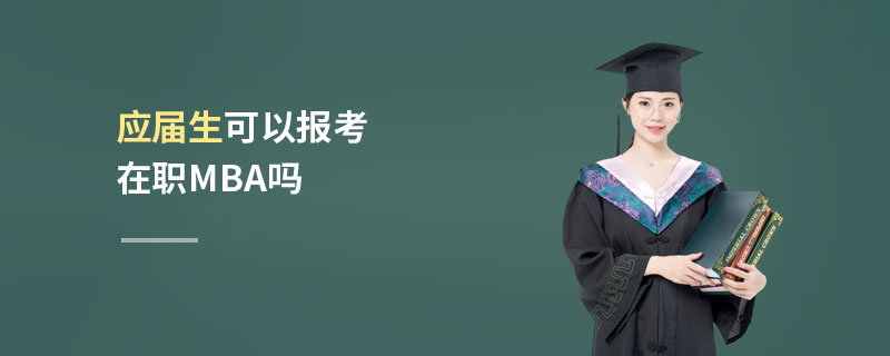 應(yīng)屆生可以報(bào)考在職MBA嗎