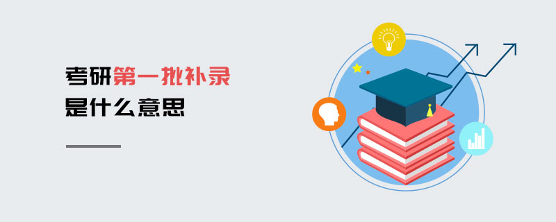 考研第一批補錄是什么意思 考研第一批補錄是什么意思