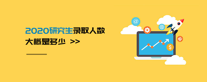 2020研究生錄取人數(shù)大概是多少