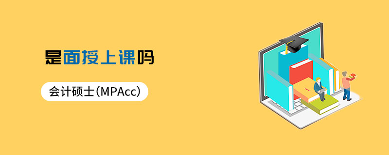 會計碩士(MPAcc)是面授上課嗎 會計碩士(MPAcc)是面授上課嗎