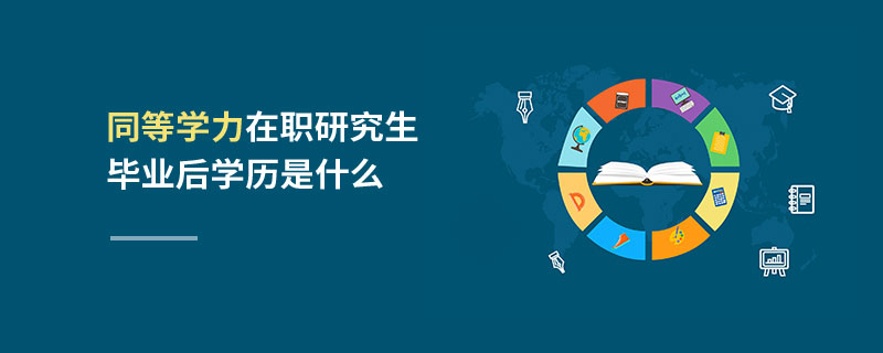 同等學力在職研究生畢業后學歷是什么