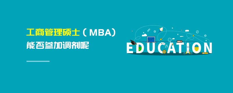 工商管理碩士（MBA)能否參加調(diào)劑呢