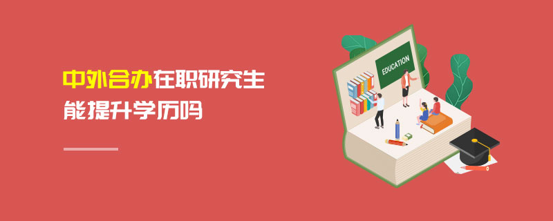 中外合辦在職研究生能提升學(xué)歷嗎