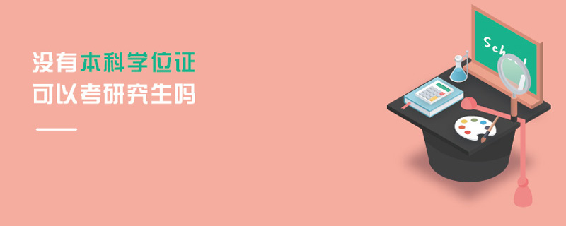 沒有本科學位證可以考研究生嗎