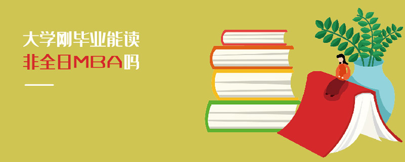 大學(xué)剛畢業(yè)能讀非全日MBA嗎