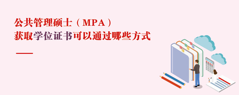 公共管理碩士(MPA)獲取學位證書可以通過哪些方式 公共管理碩士(MPA)獲取學位證書可以通過哪些方式
