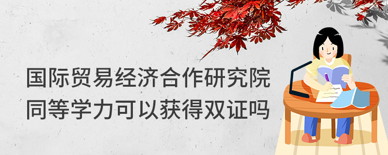 國際貿易經濟合作研究院同等學力可以獲得雙證嗎