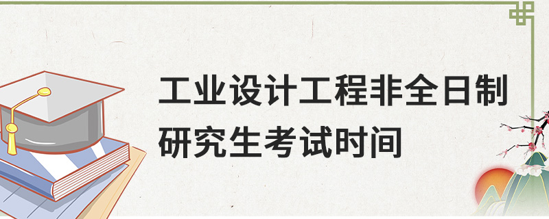 工業(yè)設計工程非全日制研究生考試時間