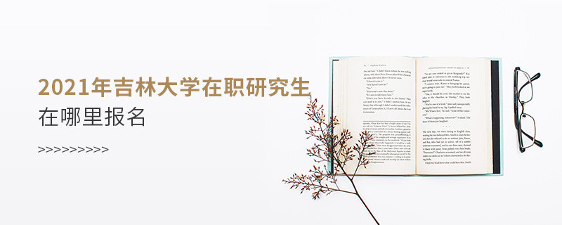 原來如此！2021吉林大學在職研究生要在這里報名！