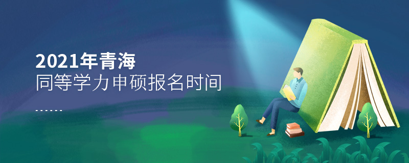 2021年青海同等學(xué)力申碩報名時間