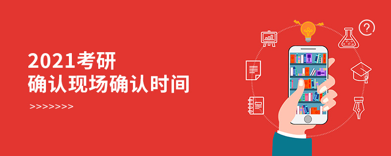 2021考研確認(rèn)現(xiàn)場(chǎng)確認(rèn)時(shí)間