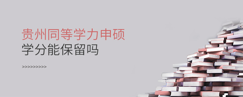 貴州同等學(xué)力申碩學(xué)分能保留嗎