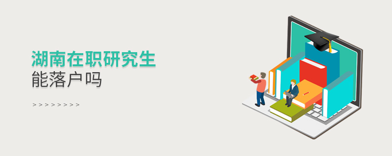 湖南在職研究生能落戶嗎