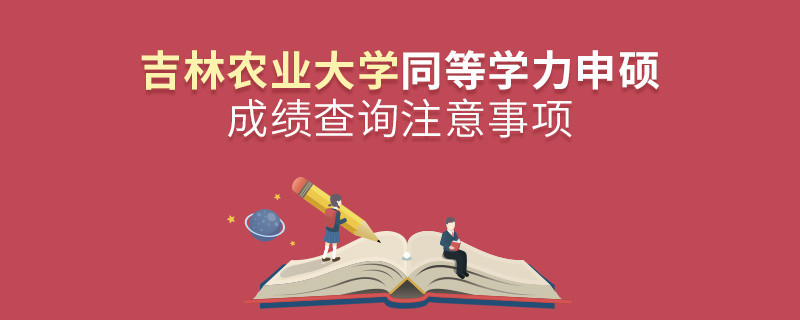 吉林農(nóng)業(yè)大學(xué)同等學(xué)力申碩成績查詢注意事項！