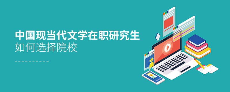 中國現(xiàn)當(dāng)代文學(xué)在職研究生如何選擇院校