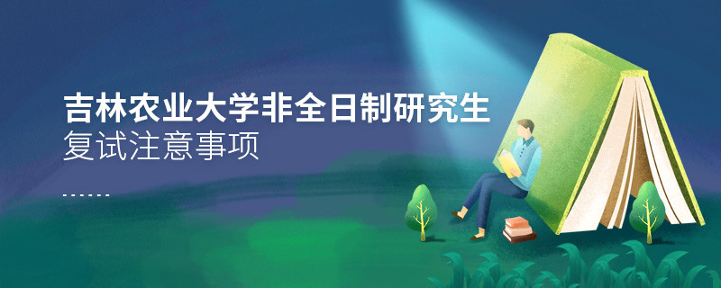 原來吉林農(nóng)業(yè)大學(xué)非全日制研究生復(fù)試還需要注意這些事項(xiàng)！