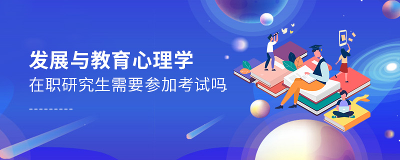 發展與教育心理學在職研究生需要參加考試嗎