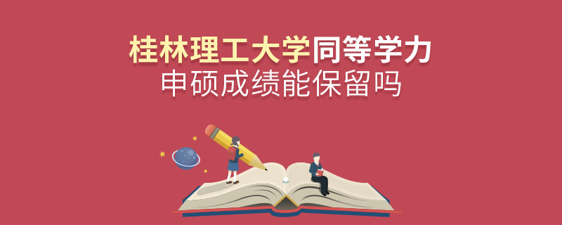 桂林理工大學同等學力申碩成績能保留嗎