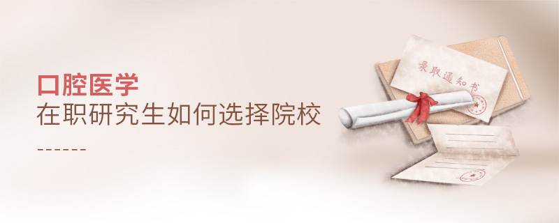 口腔醫(yī)學(xué)在職研究生如何選擇院校