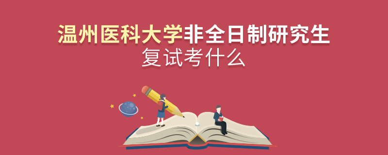 溫州醫科大學非全日制研究生研究生復試內容！