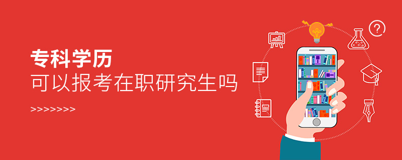 專科學(xué)歷可以報考在職研究生嗎