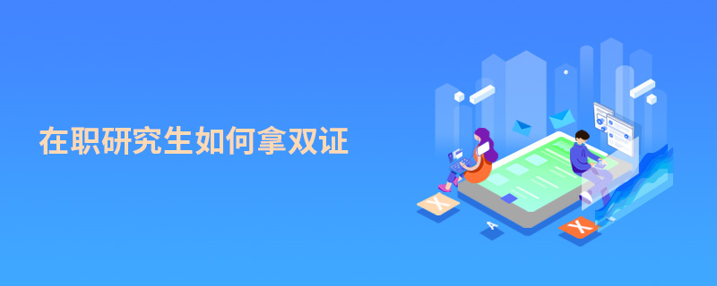 在職研究生如何拿雙證