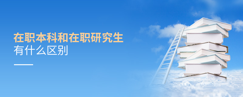 在職本科和在職研究生有什么區別