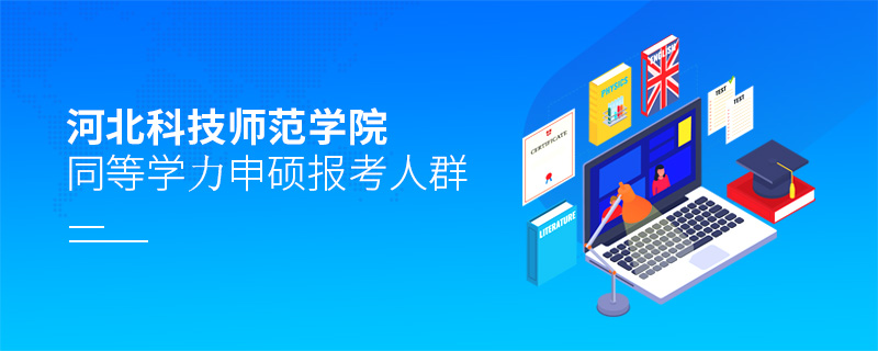 河北科技師范學院同等學力申碩報考人群