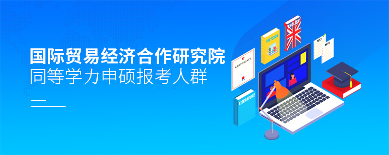 國際貿易經濟合作研究院同等學力申碩報考人群
