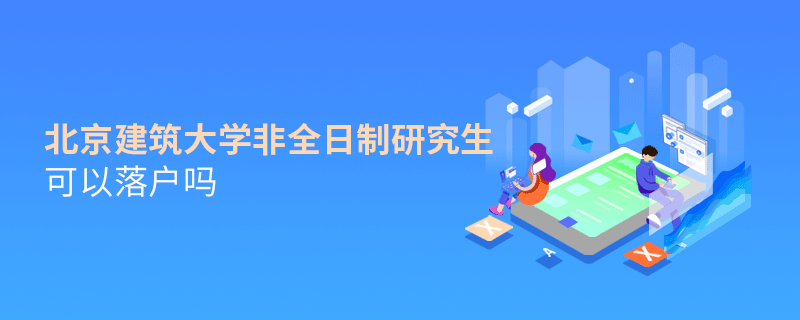 在職報(bào)考北京建筑大學(xué)非全日制研究生可以落戶嗎？