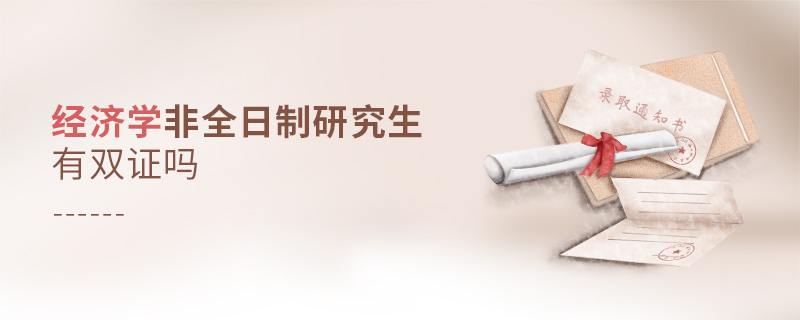 經濟學非全日制研究生有雙證嗎