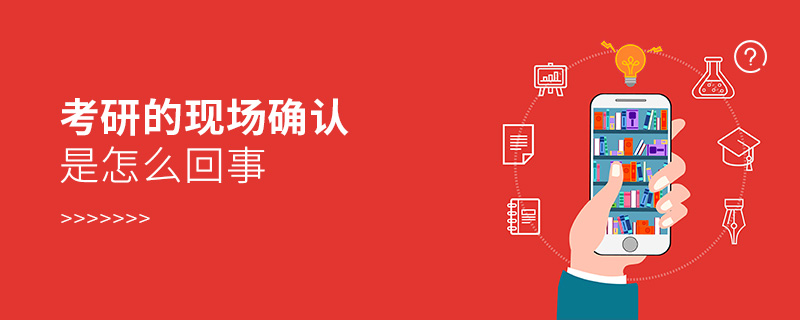 考研的現(xiàn)場確認(rèn)是怎么回事