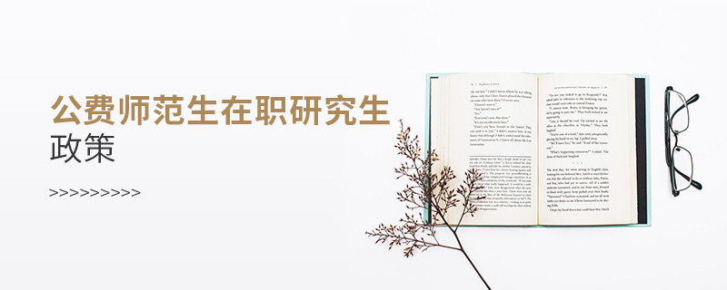 公費師范生在職研究生政策